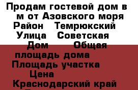 Продам гостевой дом в 600м.от Азовского моря › Район ­ Темрюкский › Улица ­ Советская › Дом ­ 1 › Общая площадь дома ­ 200 › Площадь участка ­ 5 › Цена ­ 4 800 000 - Краснодарский край, Темрюкский р-н, Голубицкая ст-ца Недвижимость » Дома, коттеджи, дачи продажа   